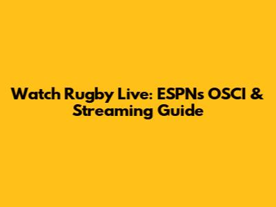 Watch Rugby Live: ESPN's OSCI & Streaming Guide