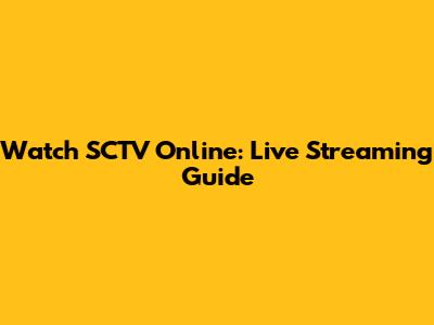 Watch SCTV Online: Live Streaming Guide