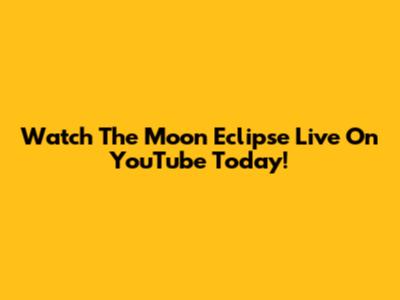 Watch The Moon Eclipse Live On YouTube Today!