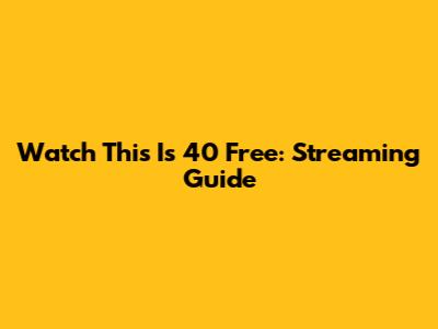 Watch This Is 40 Free: Streaming Guide