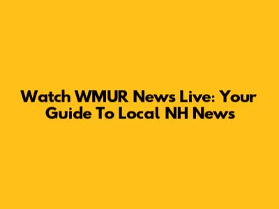 Watch WMUR News Live: Your Guide To Local NH News