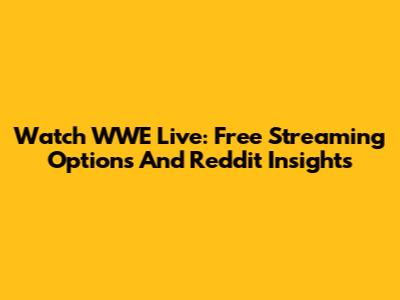 Watch WWE Live: Free Streaming Options And Reddit Insights