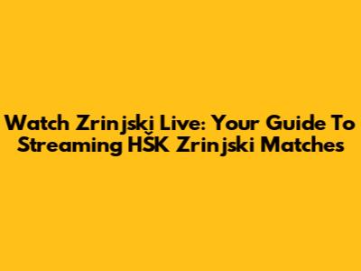 Watch Zrinjski Live: Your Guide To Streaming HŠK Zrinjski Matches