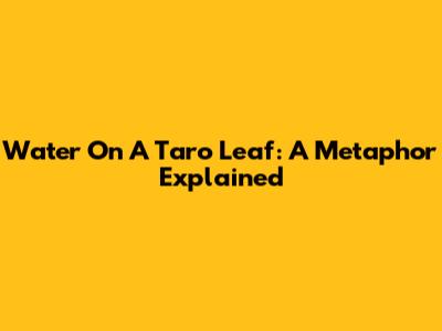 Water On A Taro Leaf: A Metaphor Explained