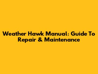 Weather Hawk Manual: Guide To Repair & Maintenance