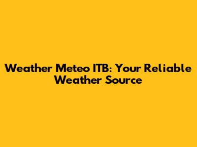 Weather Meteo ITB: Your Reliable Weather Source