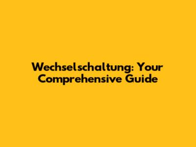 Wechselschaltung: Your Comprehensive Guide