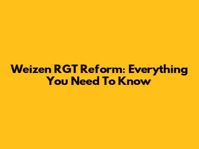 Weizen RGT Reform: Everything You Need To Know