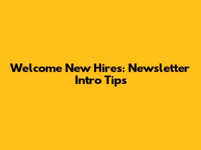 Welcome New Hires: Newsletter Intro Tips