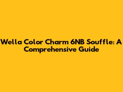 Wella Color Charm 6NB Souffle: A Comprehensive Guide