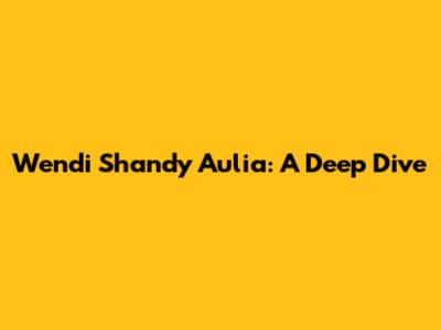 Wendi Shandy Aulia: A Deep Dive