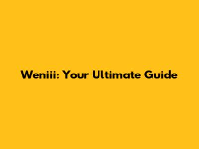 Weniii: Your Ultimate Guide