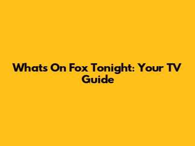 What's On Fox Tonight: Your TV Guide