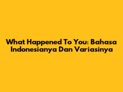 What Happened To You: Bahasa Indonesianya Dan Variasinya