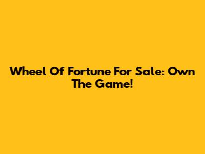 Wheel Of Fortune For Sale: Own The Game!