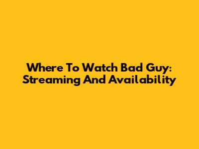 Where To Watch Bad Guy: Streaming And Availability