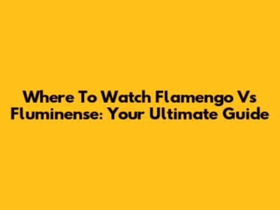 Where To Watch Flamengo Vs Fluminense: Your Ultimate Guide