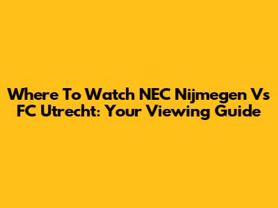 Where To Watch NEC Nijmegen Vs FC Utrecht: Your Viewing Guide