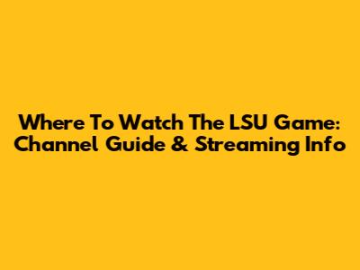 Where To Watch The LSU Game: Channel Guide & Streaming Info