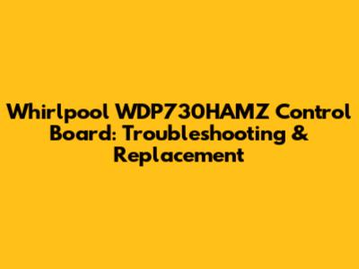 Whirlpool WDP730HAMZ Control Board: Troubleshooting & Replacement
