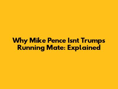Why Mike Pence Isn't Trump's Running Mate: Explained