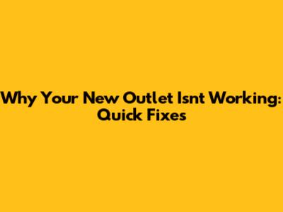 Why Your New Outlet Isn't Working: Quick Fixes