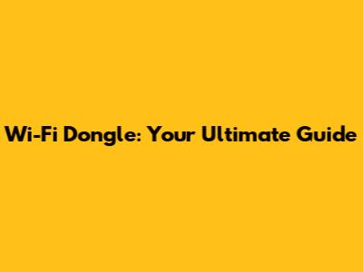Wi-Fi Dongle: Your Ultimate Guide