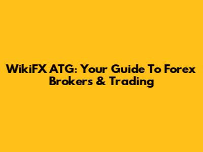 WikiFX ATG: Your Guide To Forex Brokers & Trading