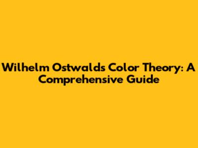 Wilhelm Ostwald's Color Theory: A Comprehensive Guide