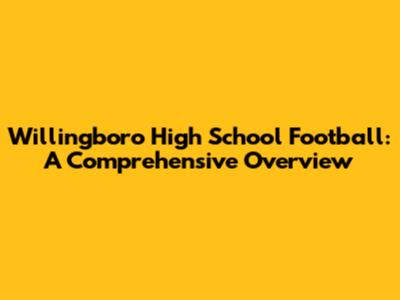 Willingboro High School Football: A Comprehensive Overview