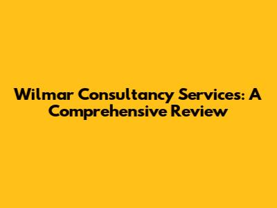 Wilmar Consultancy Services: A Comprehensive Review