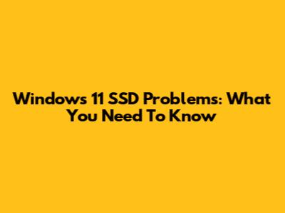 Windows 11 SSD Problems: What You Need To Know