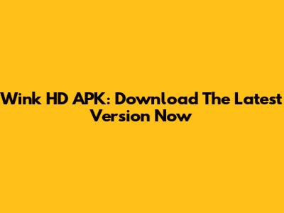Wink HD APK: Download The Latest Version Now