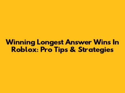 Winning 'Longest Answer Wins' In Roblox: Pro Tips & Strategies