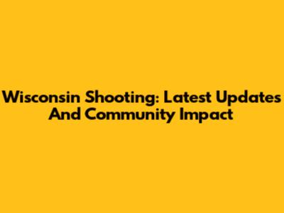 Wisconsin Shooting: Latest Updates And Community Impact
