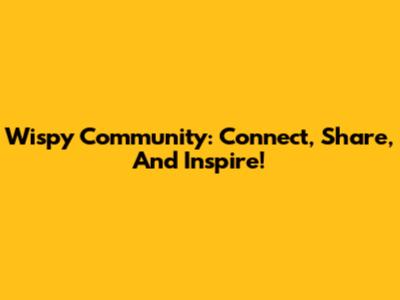 Wispy Community: Connect, Share, And Inspire!