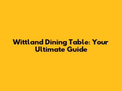 Wittland Dining Table: Your Ultimate Guide