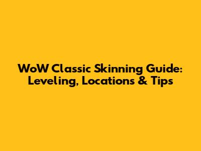 WoW Classic Skinning Guide: Leveling, Locations & Tips