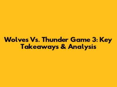 Wolves Vs. Thunder Game 3: Key Takeaways & Analysis