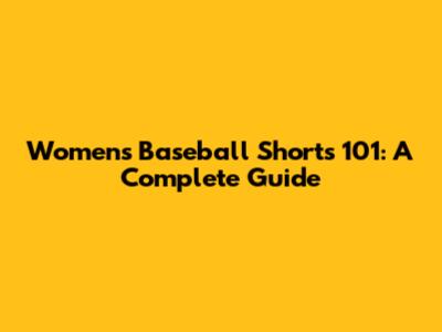 Women's Baseball Shorts 101: A Complete Guide
