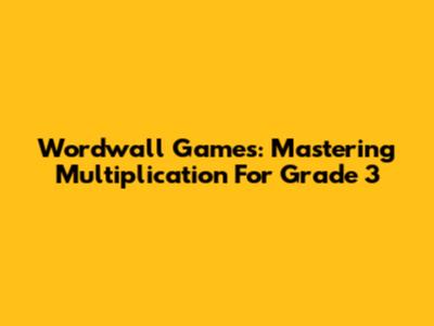 Wordwall Games: Mastering Multiplication For Grade 3