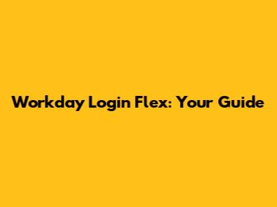 Workday Login Flex: Your Guide
