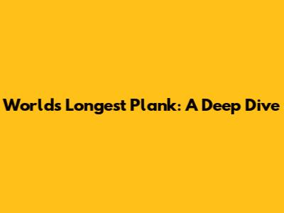 World's Longest Plank: A Deep Dive