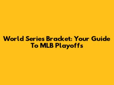 World Series Bracket: Your Guide To MLB Playoffs