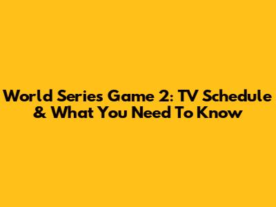 World Series Game 2: TV Schedule & What You Need To Know