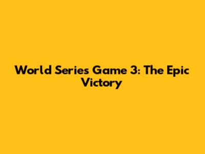 World Series Game 3: The Epic Victory