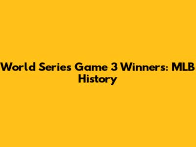 World Series Game 3 Winners: MLB History