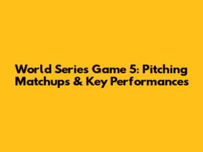 World Series Game 5: Pitching Matchups & Key Performances