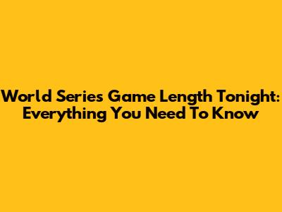 World Series Game Length Tonight: Everything You Need To Know