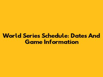 World Series Schedule: Dates And Game Information